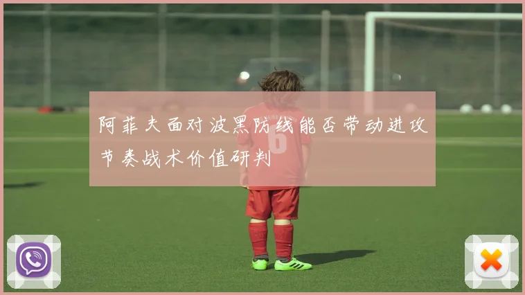 阿菲夫面对波黑防线能否带动进攻节奏战术价值研判