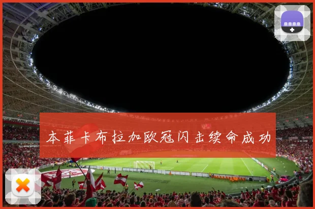 本菲卡布拉加欧冠闪击续命成功