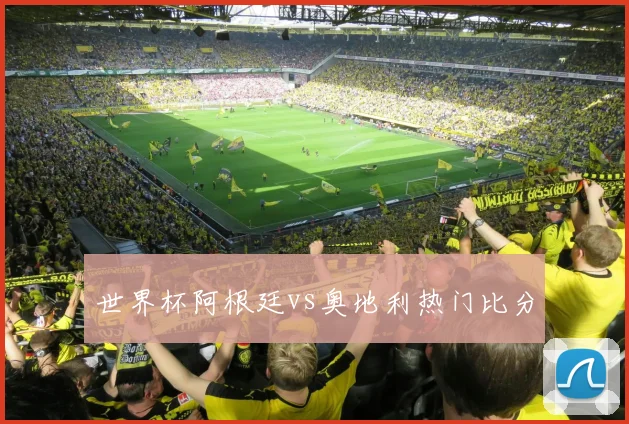 世界杯阿根廷vs奥地利热门比分