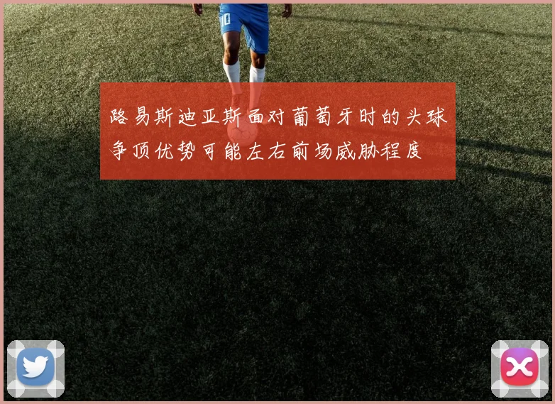 路易斯迪亚斯面对葡萄牙时的头球争顶优势可能左右前场威胁程度