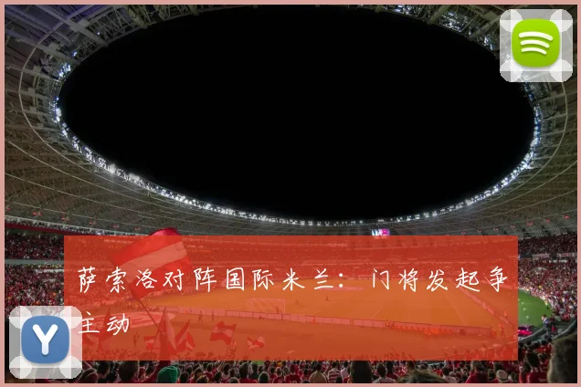 萨索洛对阵国际米兰：门将发起争主动