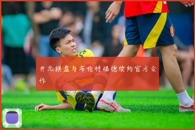 开元棋盘与布伦特福德续约官方合作