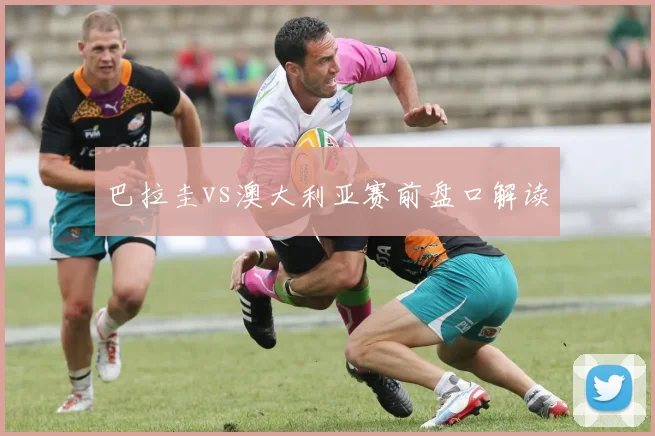巴拉圭vs澳大利亚赛前盘口解读