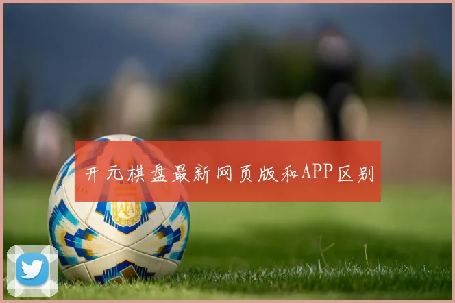 开元棋盘最新网页版和APP区别