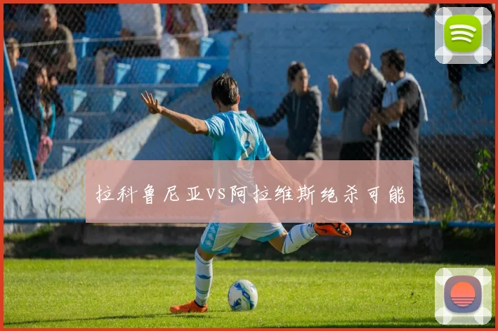 拉科鲁尼亚vs阿拉维斯绝杀可能
